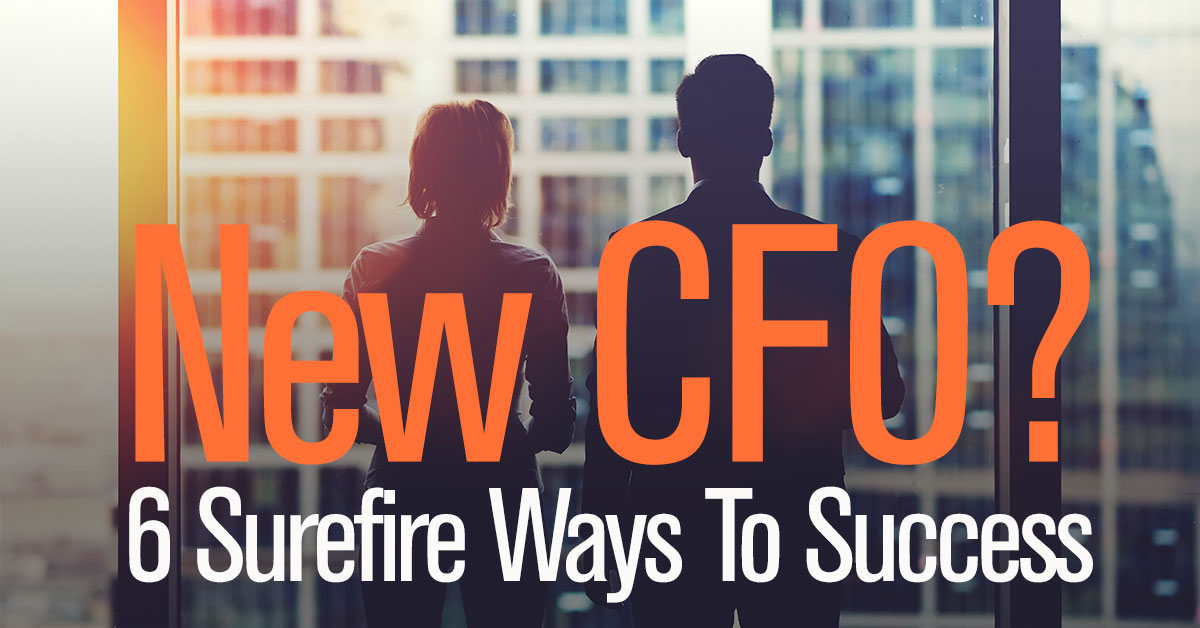 You’re The New CFO: Top 6 Tips To Success